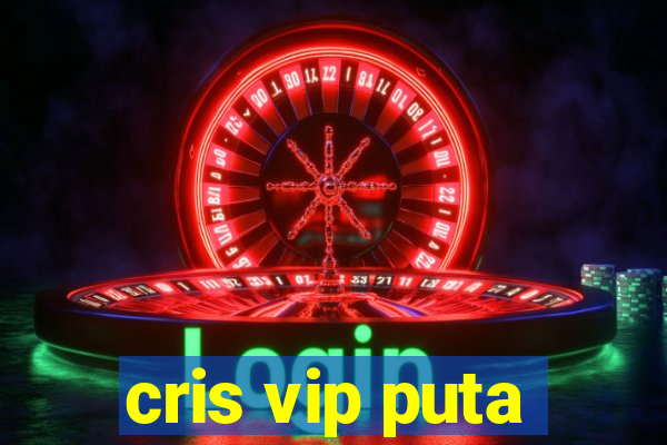 cris vip puta